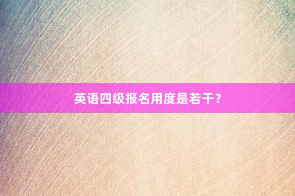 英语四级报名用度是若干？